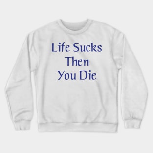 Life Sucks Then You Die Crewneck Sweatshirt